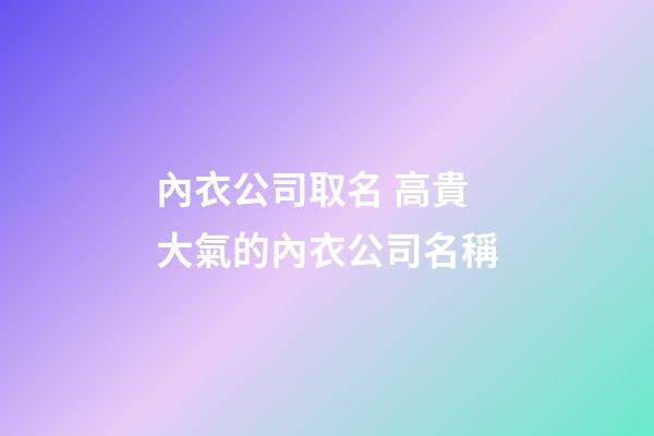 內衣公司取名 高貴大氣的內衣公司名稱-第1張-公司起名-玄機派